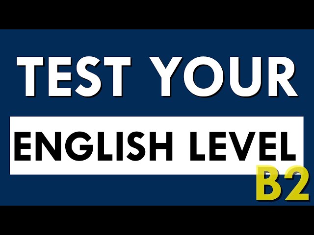 Do you think you are B2 in English? Take this test and find out your level. class=