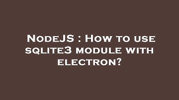 NodeJS : How to use sqlite3 module with electron?