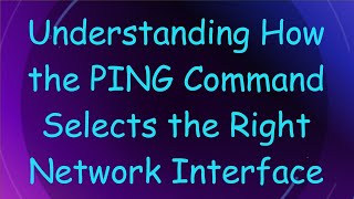 Understanding How the PING Command Selects the Right Network Interface
