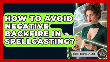 How To Avoid Negative Backfire In Spellcasting? - Occult Origins Explained