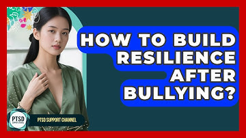 How To Build Resilience After Bullying? - PTSD Support Channel