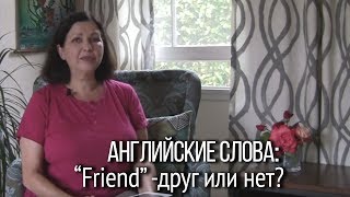 Общение на английском. Соответствует ли английское слово “Friend” русскому “Друг”?