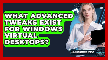 What Advanced Tweaks Exist For Windows Virtual Desktops? - All About Operating Systems