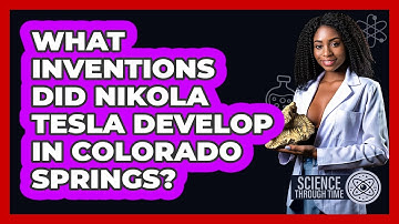 What Inventions Did Nikola Tesla Develop In Colorado Springs? - Science Through Time