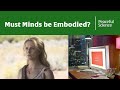 Must Minds be Embodied?