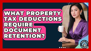What Property Tax Deductions Require Document Retention? - Property Taxes Uncovered