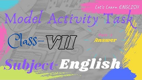 Model activity task class 7 part -1 answer | subject English | Let