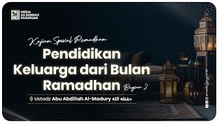 🔴[ LIVE ] PENDIDIKAN KELUARGA DARI BULAN RAMADHAN - BAG 2 | Ustadz Abu Abdillah Al - Madury