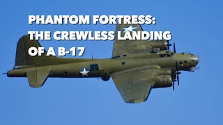 Phantom Fortress: The Crewless Landing of a B-17