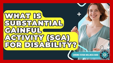 What Is Substantial Gainful Activity (SGA) For Disability? - Chronic Fatigue Wellness Guide