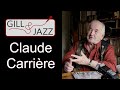 Claude carrire  2019  gill  jazz interviews