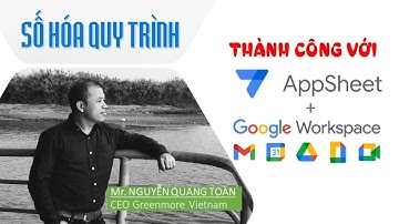 Chi sẻ Kinh nghiệm Chuyển đổi số với Google Appsheet - Mr. Nguyễn Quang Toàn - CEO Greenmore