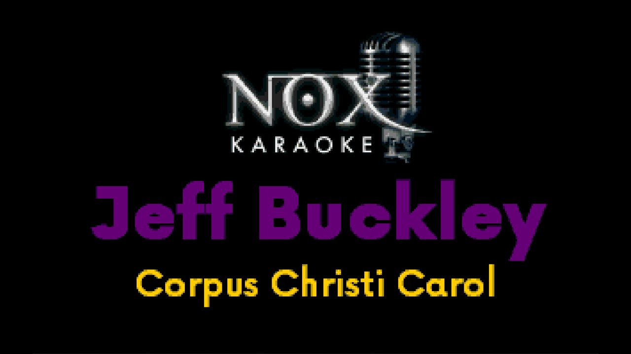Jeff Buckley - Corpus Christi Carol - NOX Karaoke Jeff Buckley - Corpus Christi Carol - NOX Karaoke