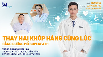 Thay hai khớp háng cùng lúc bằng đường mổ SuperPath | CTCH Tâm Anh I ThS.BS Đặng Khoa Học