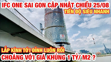 IFC ONE SAI GON | CHOÁNG VỚI GIÁ KHỦNG 1 TỶ/ 1M2 ? | CẬP NHẬT CHIỀU 25/08/2022 | LẮP KÍNH TỚI ĐỈNH |