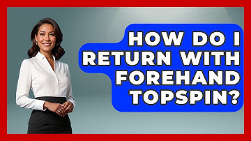 How Do I Return With Forehand Topspin? - Ping Pong Prodigy