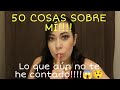 50 COSAS SOBRE MÍ!!! Lo que aún no te había contado 😲😱