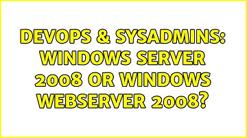 DevOps & SysAdmins: Windows server 2008 or windows WEBserver 2008? (2 Solutions!!)