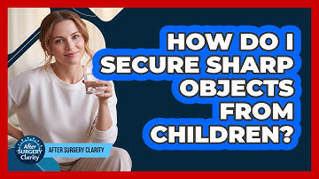 How Do I Secure Sharp Objects From Children?
