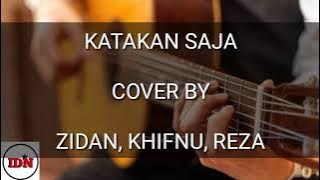 KATAKAN SAJA - LIRIK ( COVER ZIDAN, KHIFNU, REZA)