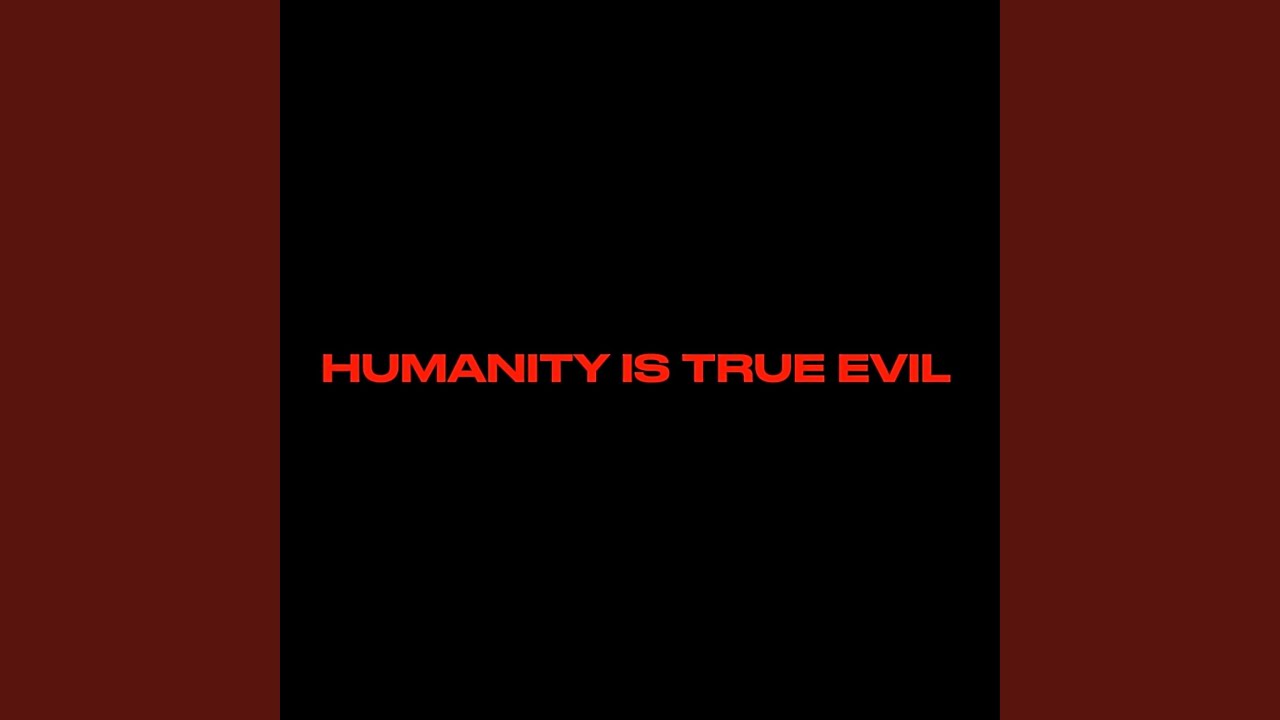 Guarda HUMANITY IS TRUE EVIL su YouTube Guarda HUMANITY IS TRUE EVIL su YouTube