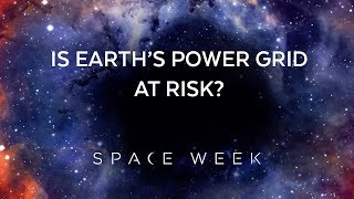 Is Earth's Power Grid at Risk? | Space Week 2018