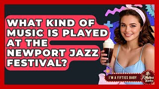 What Kind Of Music Is Played At The Newport Jazz Festival? - Im a 50s Baby