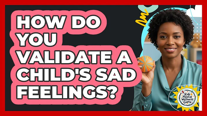 How Do You Validate a Child's Sad Feelings?