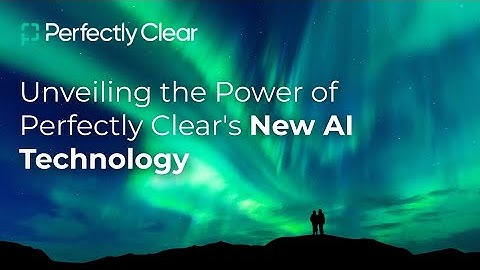 [Webinar] Unveiling the Power of Perfectly Clear