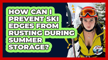 How Can I Prevent Ski Edges From Rusting During Summer Storage? - Ask A Ski Bum