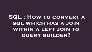 SQL : How to convert a sql which has a join within a left join to query builder