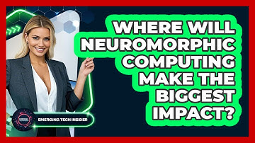 Where Will Neuromorphic Computing Make The Biggest Impact? - Emerging Tech Insider