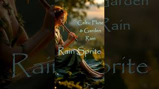 Rain Sprite 🍃 Soft Celtic Flute &amp; Ambient Garden Rain | Sleep &amp; Meditation Music