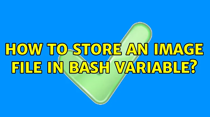 How to store an image file in bash variable? (2 Solutions!!)