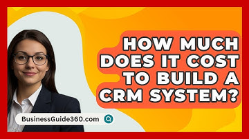 How Much Does It Cost To Build A CRM System? - BusinessGuide360.com