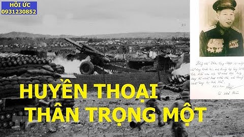 THÂN TRỌNG MỘT(P3) VỊ TƯỚNG HUYỀN THOẠI CÒN MÃI LƯU DANH / hồiức