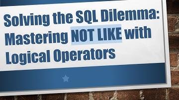 Solving the SQL Dilemma: Mastering NOT LIKE with Logical Operators