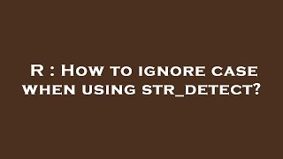 R : How to ignore case when using str_detect?