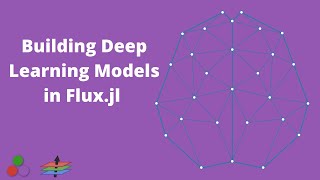 Building Deep Learning Models in Flux.jl (4 minute tour)