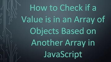How to Check if a Value is in an Array of Objects Based on Another Array in JavaScript