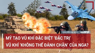 Tiêu điểm quốc tế 17\/6: Mỹ tạo vũ khí đặc biệt ‘đặc trị’ vũ khí ‘không thể đánh chặn’ của Nga?