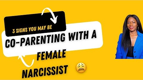 3 signs you may be co-parenting with a female narcissist