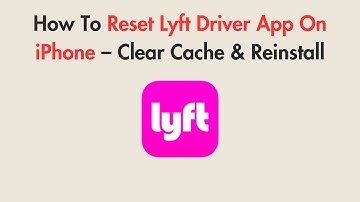 How To Reset Lyft Driver App On iPhone – Clear Cache & Reinstall