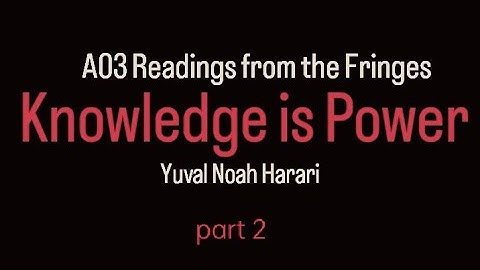 Readings from the Fringes A03 Module 2 Knowledge is Power by Yuval Noah Harari part 2