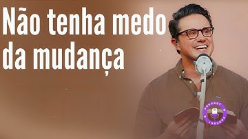 Não tenha medo da mudança  - Deive Leonardo