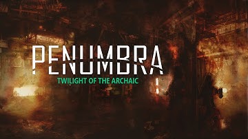 Penumbra: Twilight of the Archaic | Part 1 | HOW IT ALL BEGAN