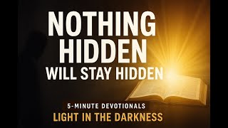 Nothing Hidden Will Stay Hidden | 5-Minute Devotionals: Light in the Darkness