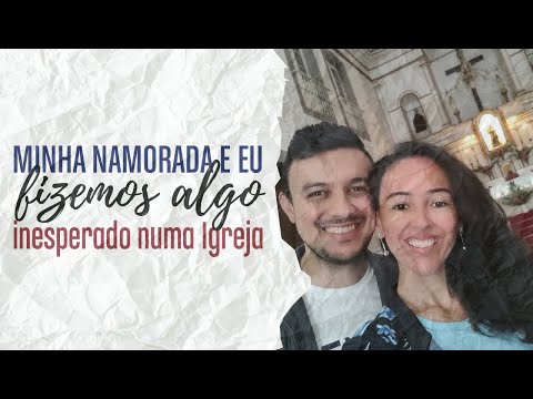 Minha namorada e eu fizemos uma coisa inesperada na Igreja