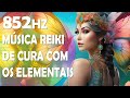 Música Suave Reiki | Cura com os Elementais da Natureza | Mixada em Solfeggio 852Hz.