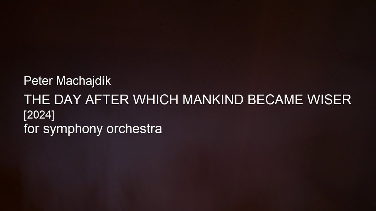 Machajdik THE DAY AFTER WHICH MANKIND BECAME WISER  ​[​2024] for symphony orchestra